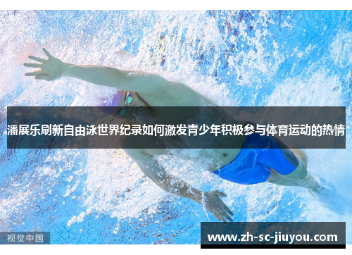 潘展乐刷新自由泳世界纪录如何激发青少年积极参与体育运动的热情
