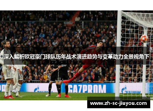 深入解析欧冠豪门球队历年战术演进趋势与变革动力全景视角下