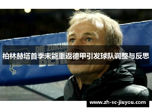 柏林赫塔首季未能重返德甲引发球队调整与反思 柏林赫塔首季未能重返德甲引发球队调整与反思